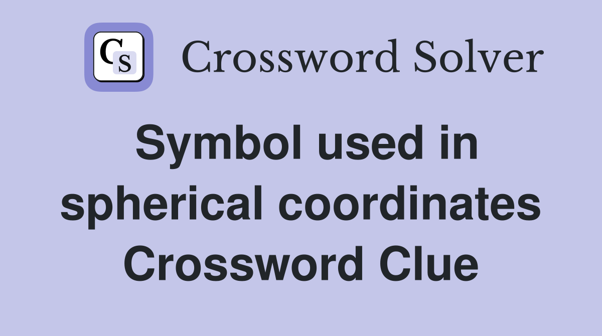 Symbol used in spherical coordinates Crossword Clue