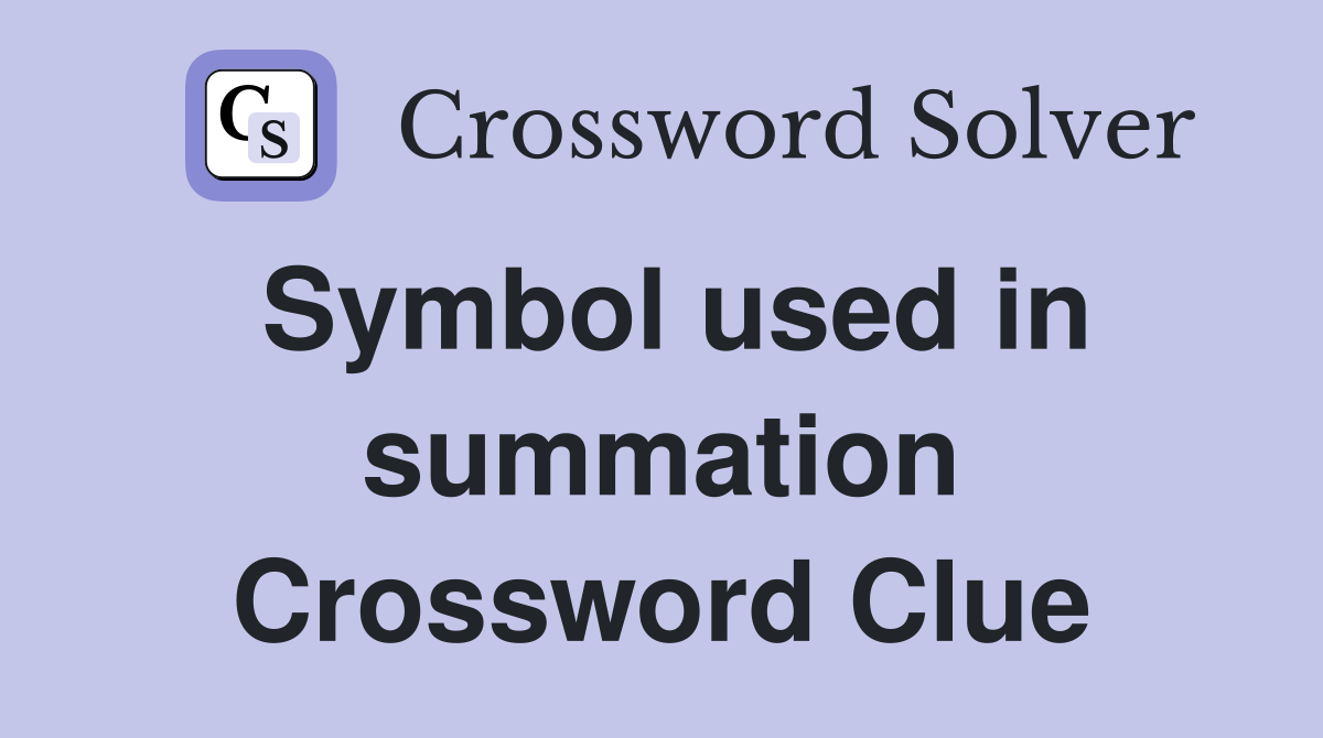 Symbol used in summation Crossword Clue