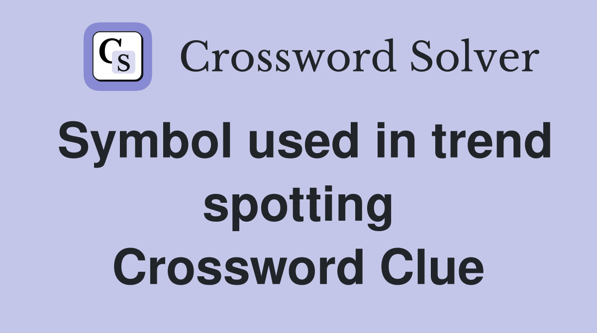 Symbol used in trend spotting Crossword Clue