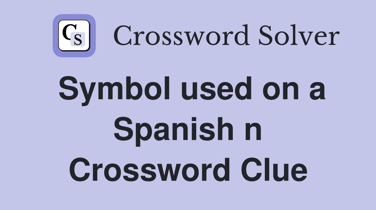 Symbol used on a Spanish n Crossword Clue