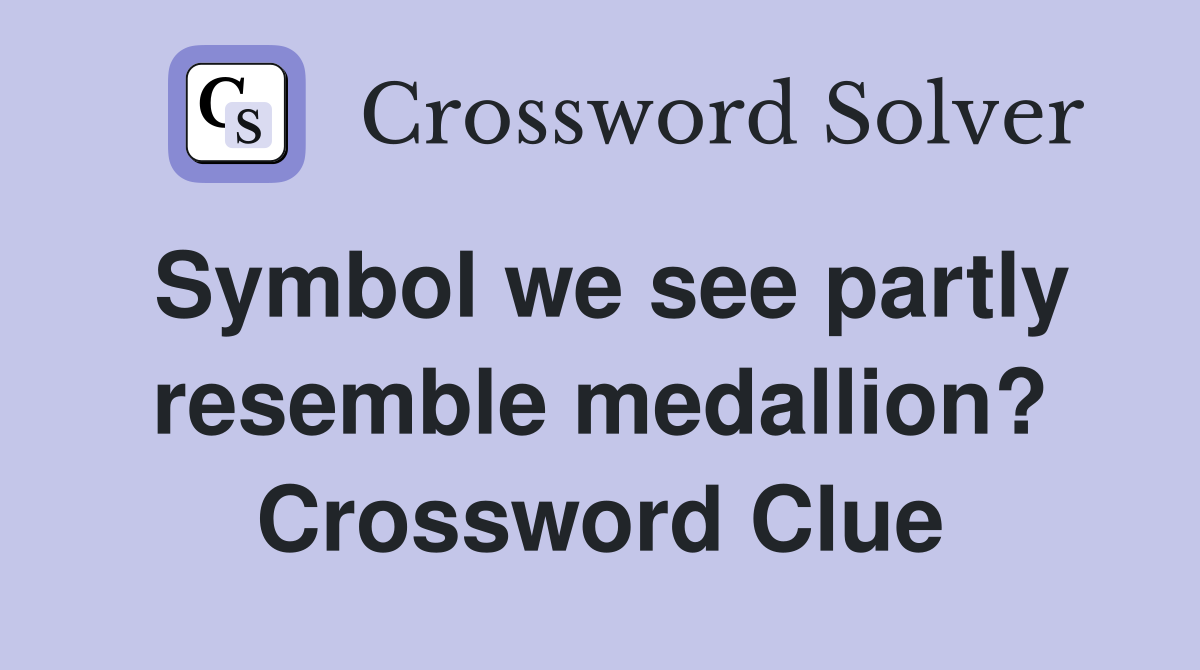 Symbol we see partly resemble medallion? Crossword Clue