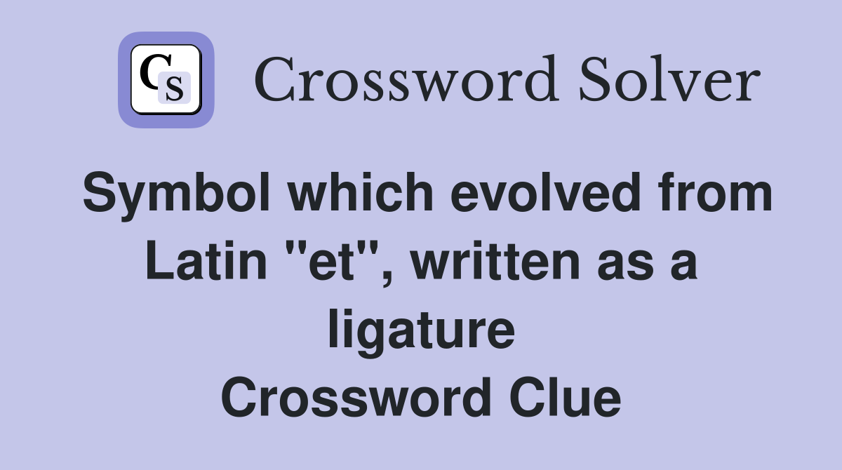 Symbol which evolved from Latin "et", written as a ligature Crossword Clue