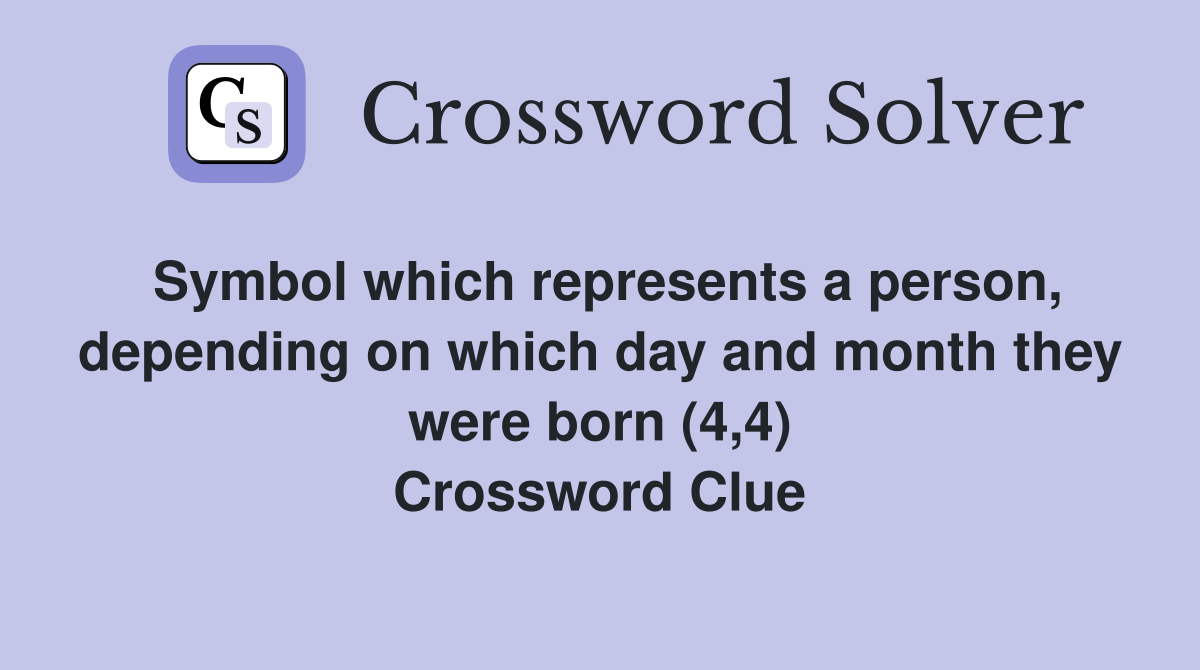 Symbol which represents a person, depending on which day and month they were born (4,4) Crossword Clue