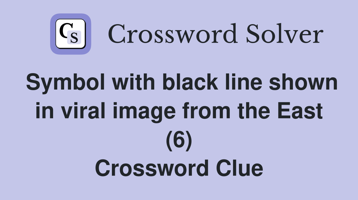 Symbol with black line shown in viral image from the East (6) Crossword Clue