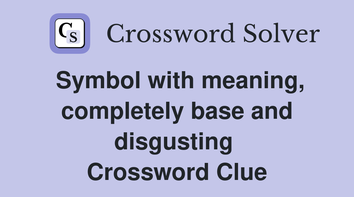 Symbol with meaning, completely base and disgusting  Crossword Clue