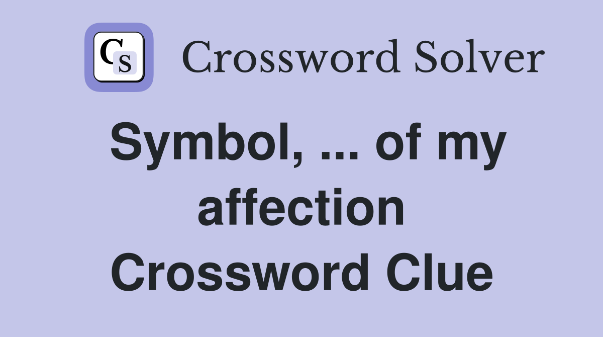 Symbol, ... of my affection Crossword Clue