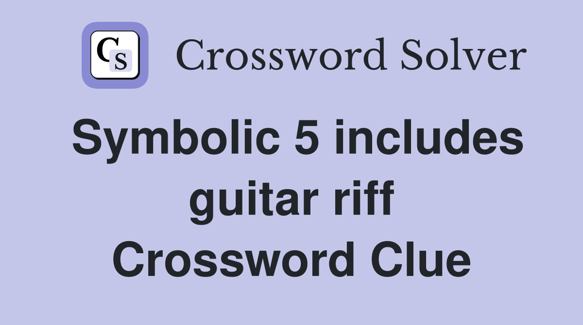 Symbolic 5 includes guitar riff Crossword Clue