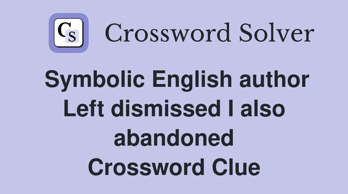 Symbolic English author Left dismissed I also abandoned Crossword Clue