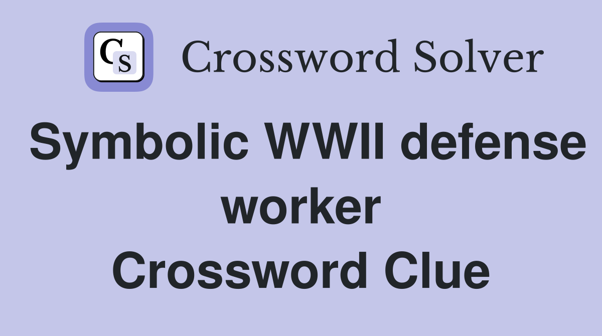 Symbolic WWII defense worker Crossword Clue