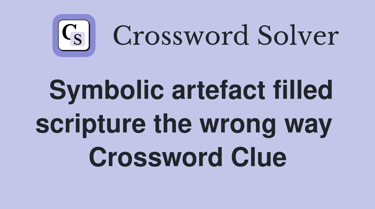 Symbolic artefact filled scripture the wrong way  Crossword Clue