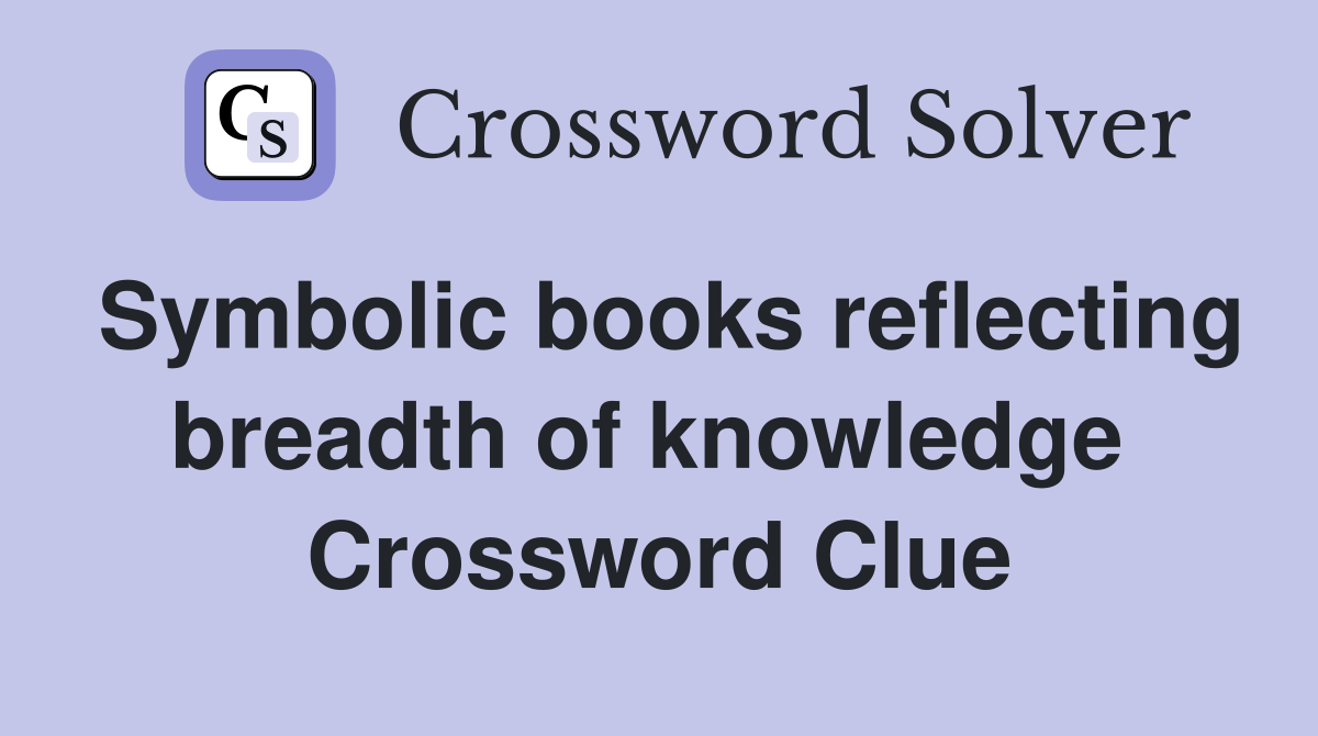 Symbolic books reflecting breadth of knowledge  Crossword Clue