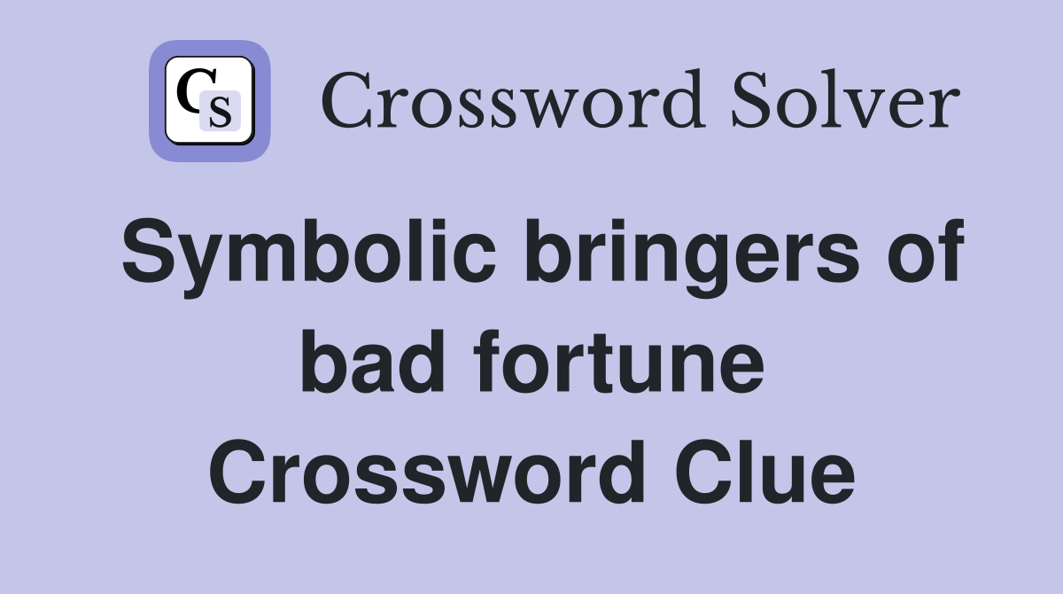 Symbolic bringers of bad fortune Crossword Clue