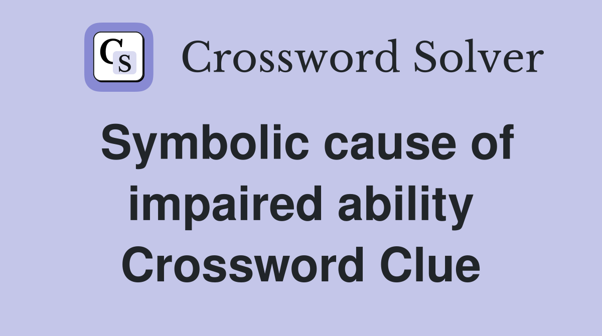 Symbolic cause of impaired ability Crossword Clue