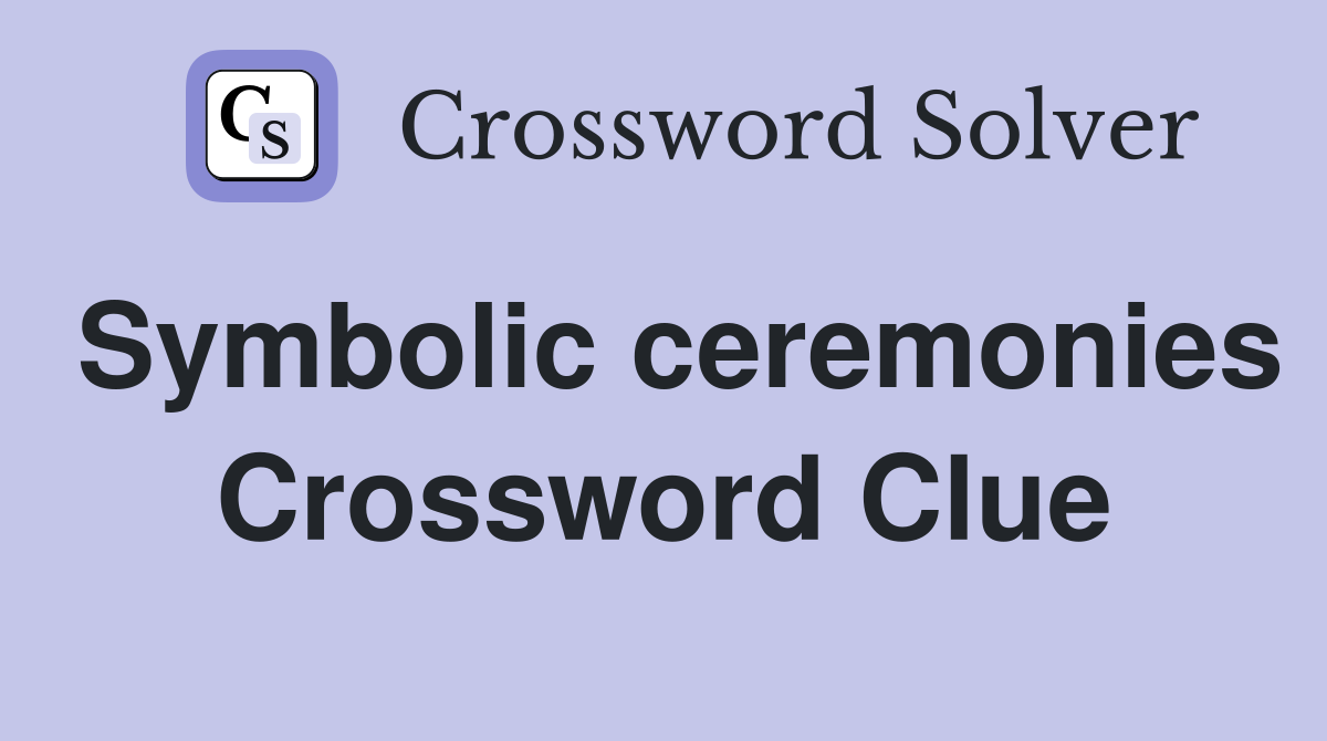 Symbolic ceremonies Crossword Clue