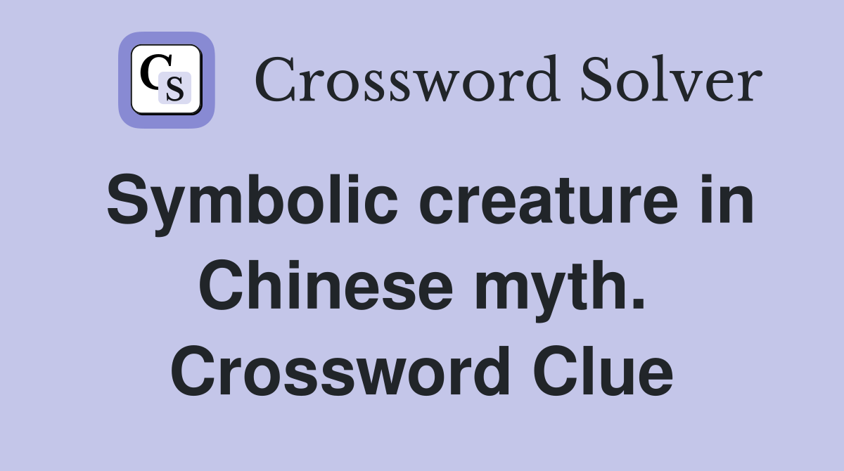 Symbolic creature in Chinese myth. Crossword Clue