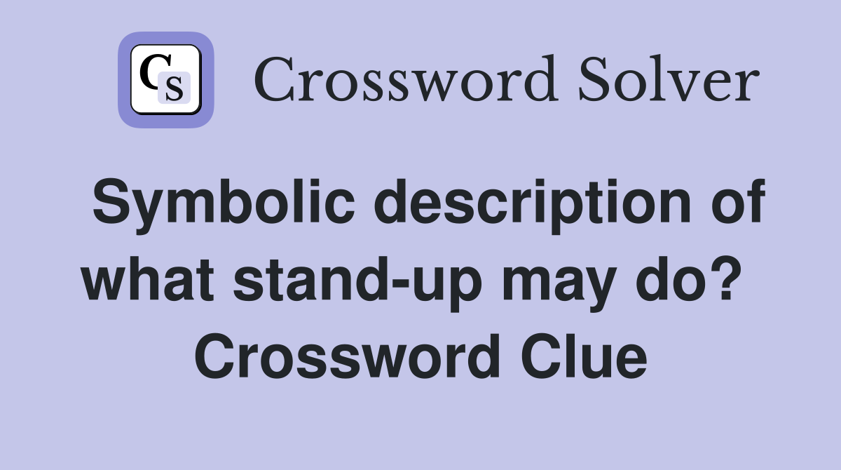 Symbolic description of what stand-up may do?  Crossword Clue