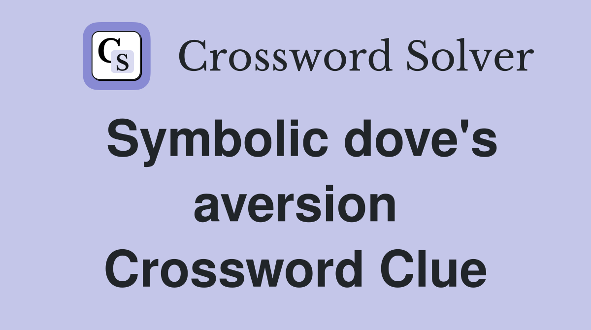 Symbolic dove's aversion Crossword Clue