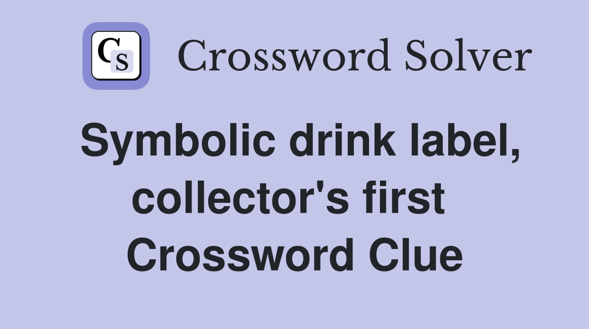 Symbolic drink label, collector's first  Crossword Clue