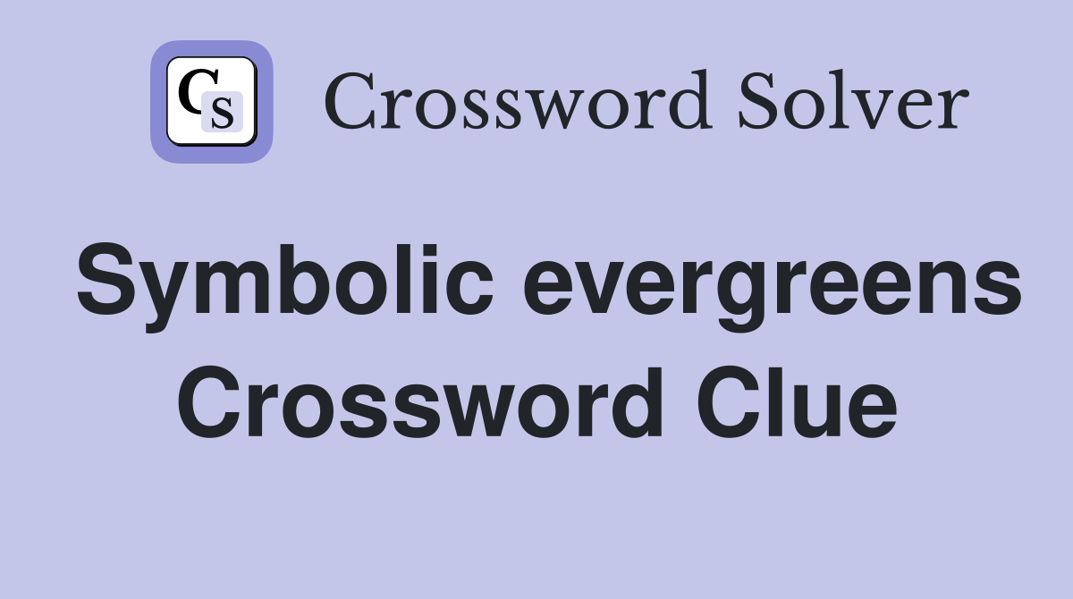 Symbolic evergreens Crossword Clue