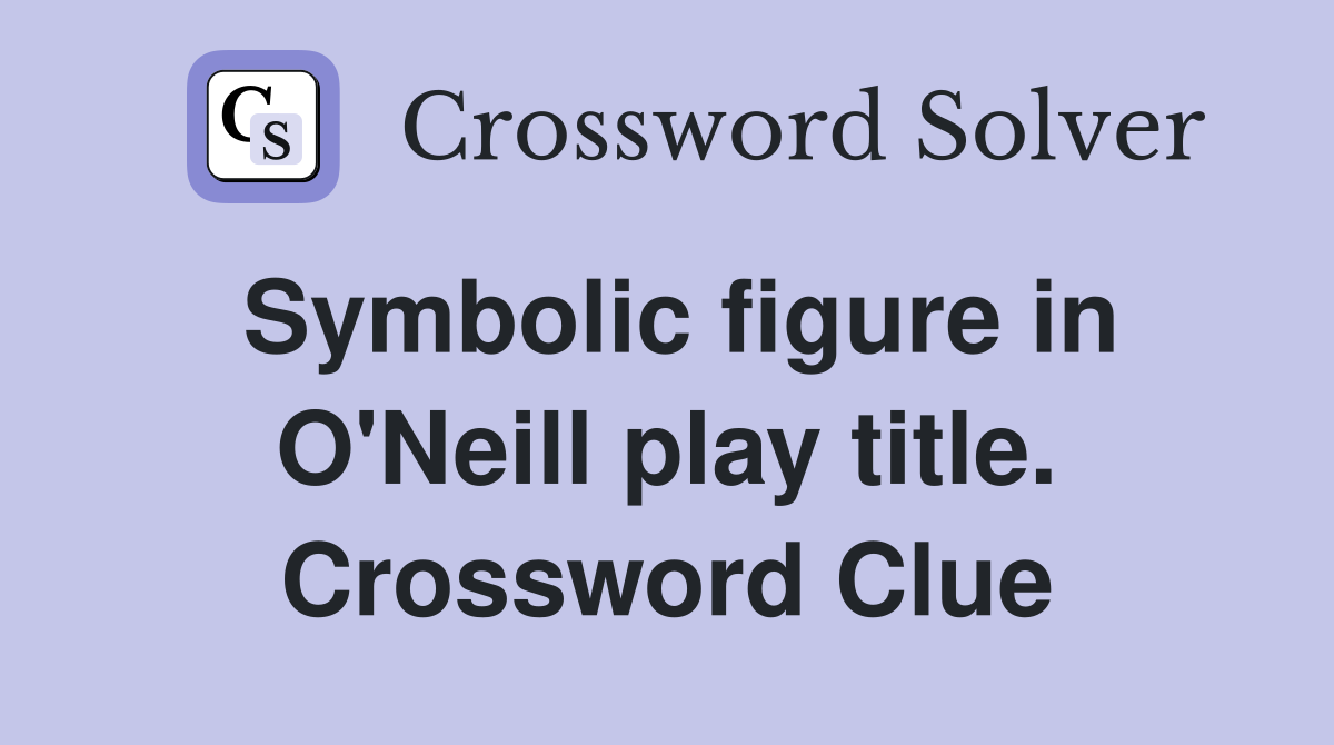 Symbolic figure in O'Neill play title. Crossword Clue