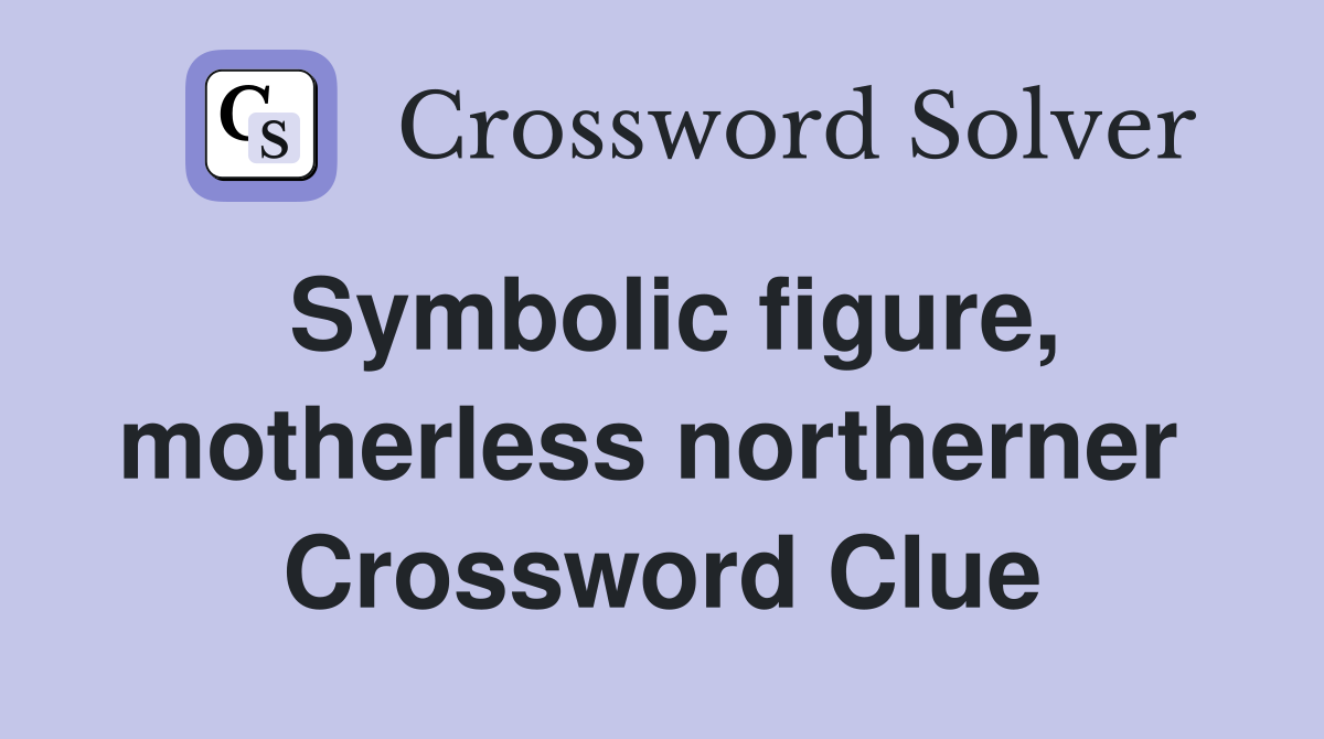 Symbolic figure, motherless northerner  Crossword Clue