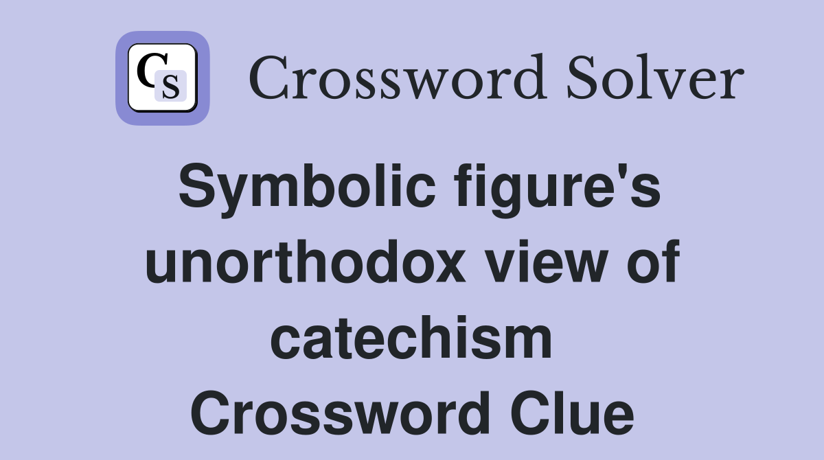 Symbolic figure's unorthodox view of catechism Crossword Clue