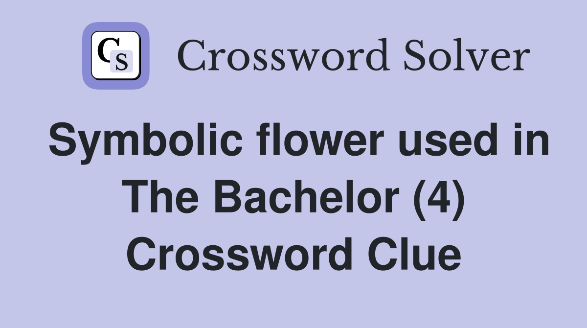 Symbolic flower used in The Bachelor (4) Crossword Clue