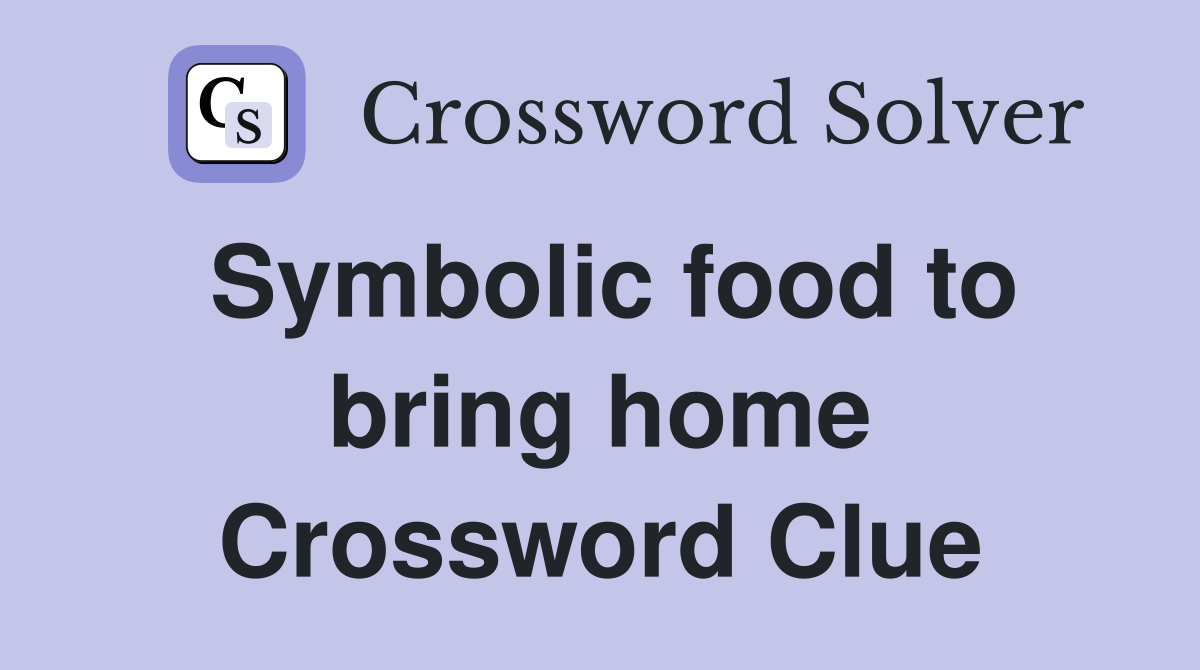 Symbolic food to bring home Crossword Clue