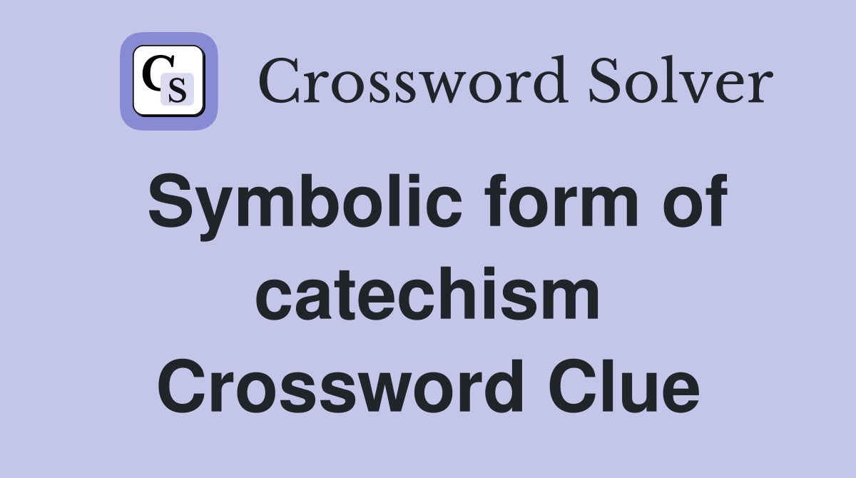 Symbolic form of catechism Crossword Clue