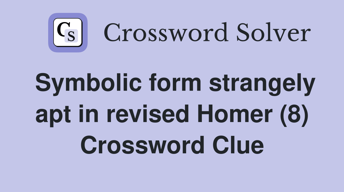 Symbolic form strangely apt in revised Homer (8) Crossword Clue
