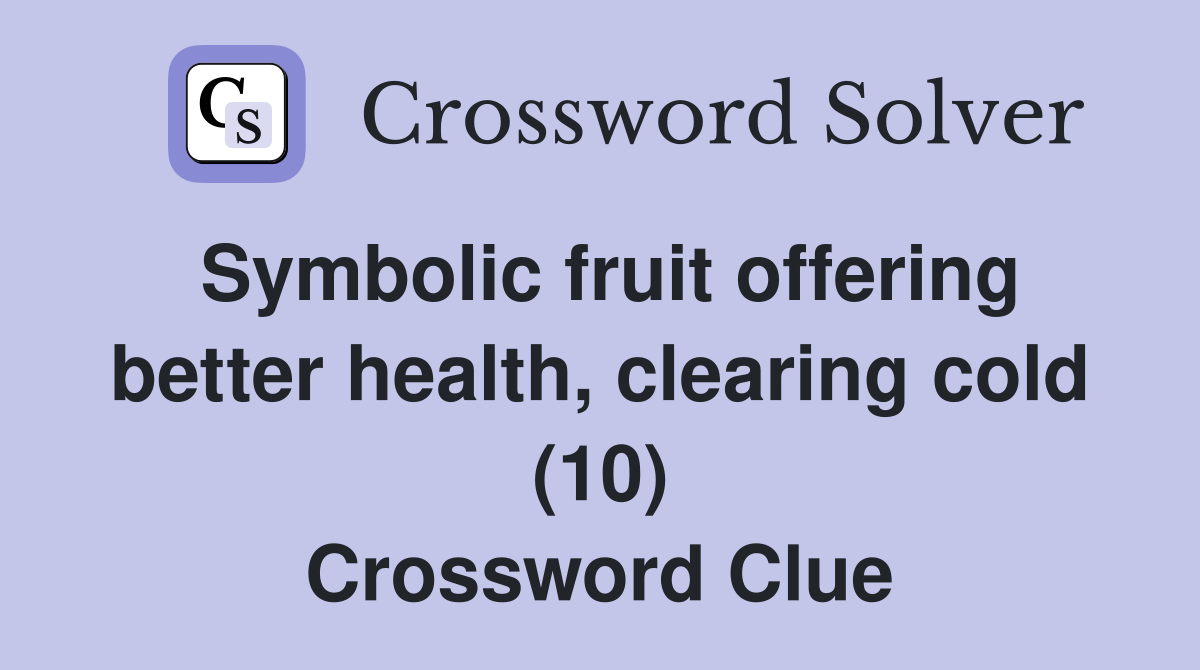 Symbolic fruit offering better health, clearing cold (10) Crossword Clue