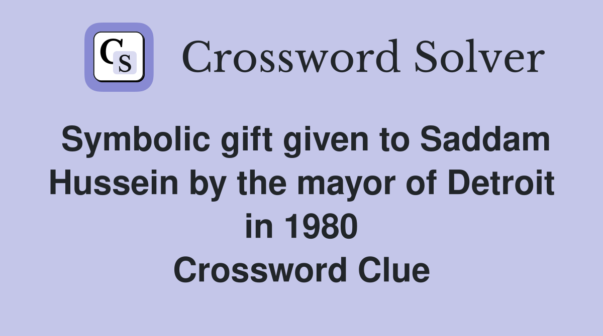 Symbolic gift given to Saddam Hussein by the mayor of Detroit in 1980 Crossword Clue