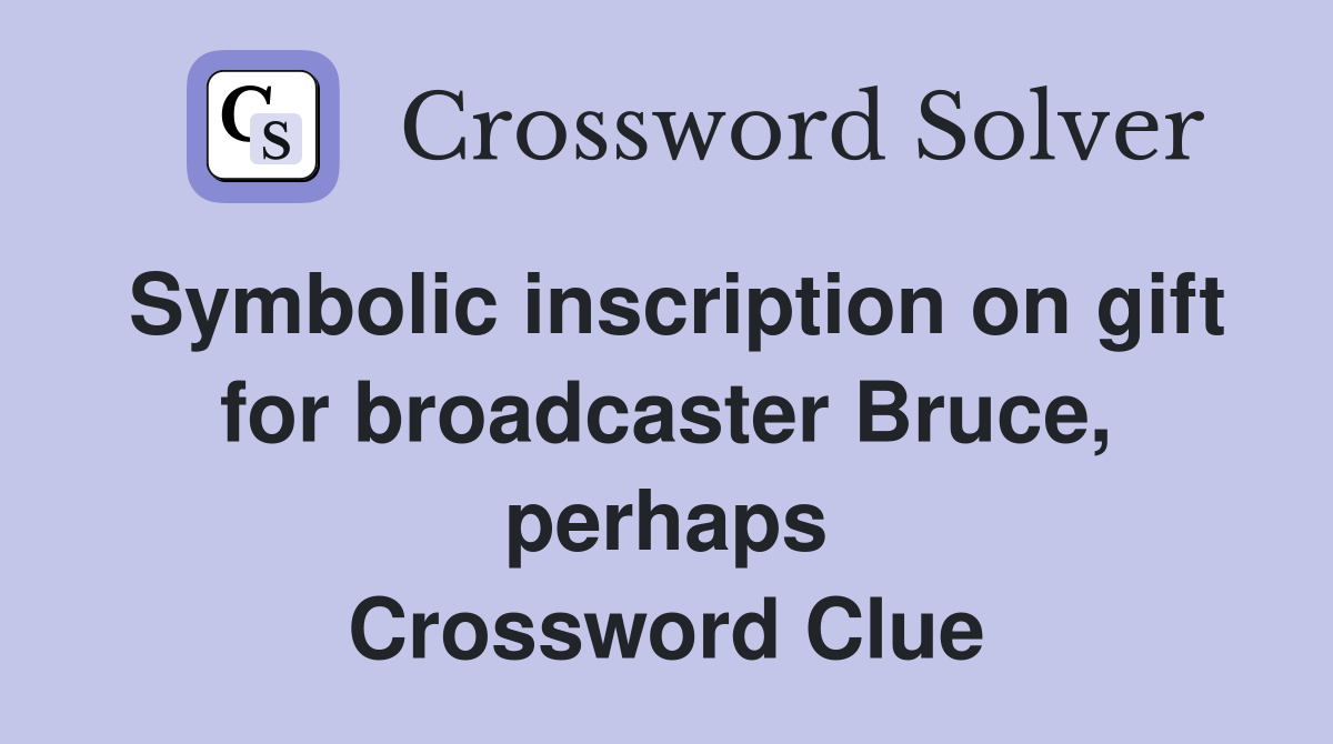 Symbolic inscription on gift for broadcaster Bruce, perhaps Crossword Clue