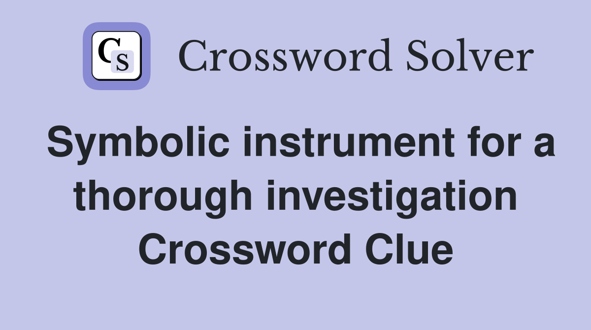 Symbolic instrument for a thorough investigation Crossword Clue