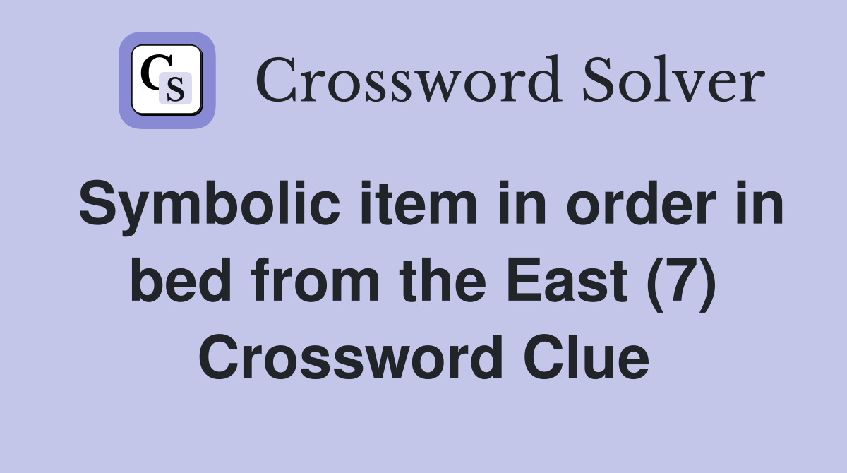 Symbolic item in order in bed from the East (7) Crossword Clue