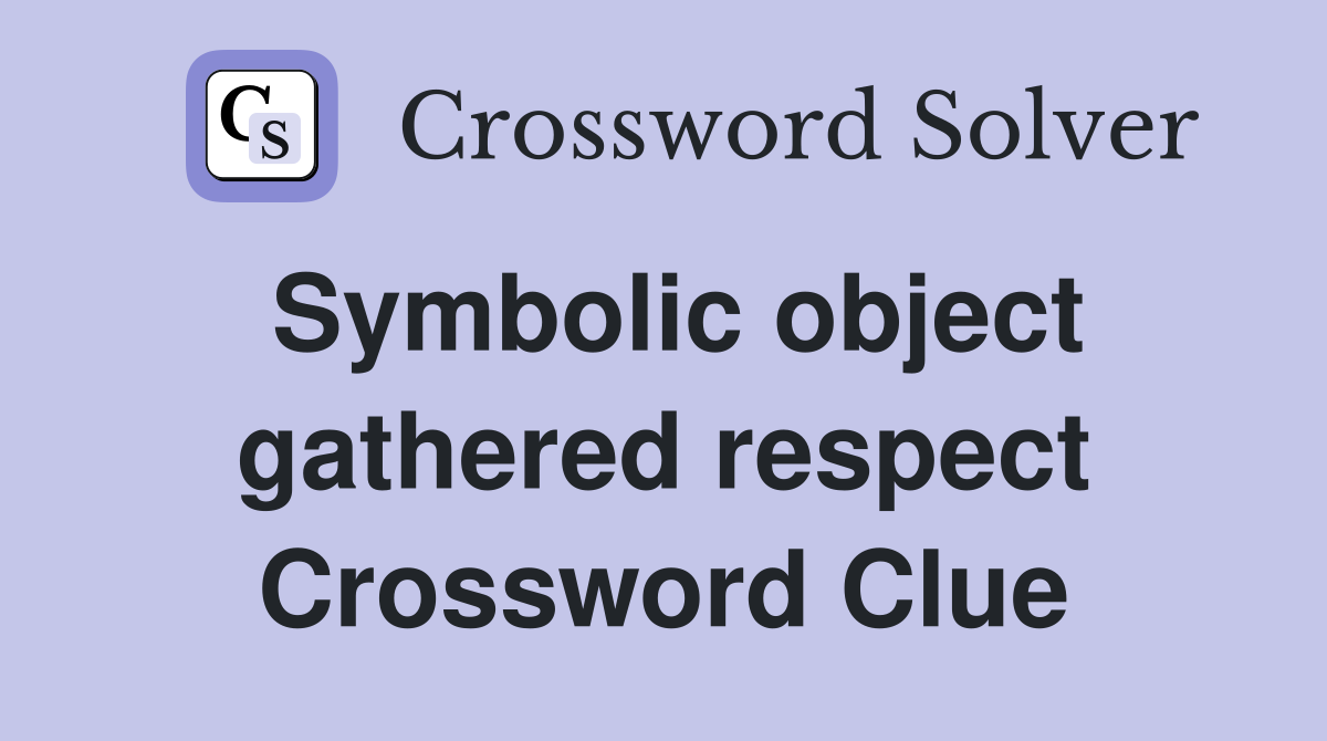Symbolic object gathered respect Crossword Clue