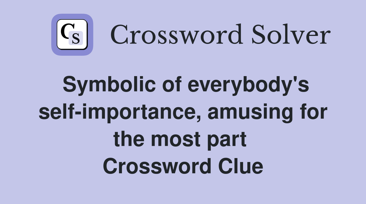 Symbolic of everybody's self-importance, amusing for the most part  Crossword Clue