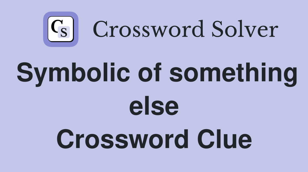 Symbolic of something else Crossword Clue