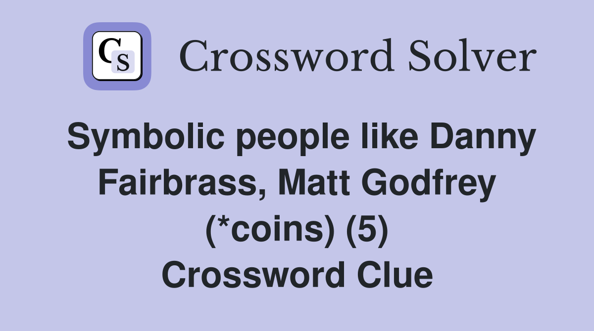 Symbolic people like Danny Fairbrass, Matt Godfrey (*coins) (5) Crossword Clue