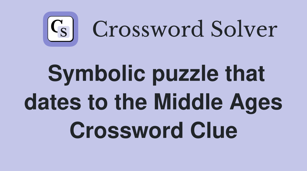 Symbolic puzzle that dates to the Middle Ages Crossword Clue