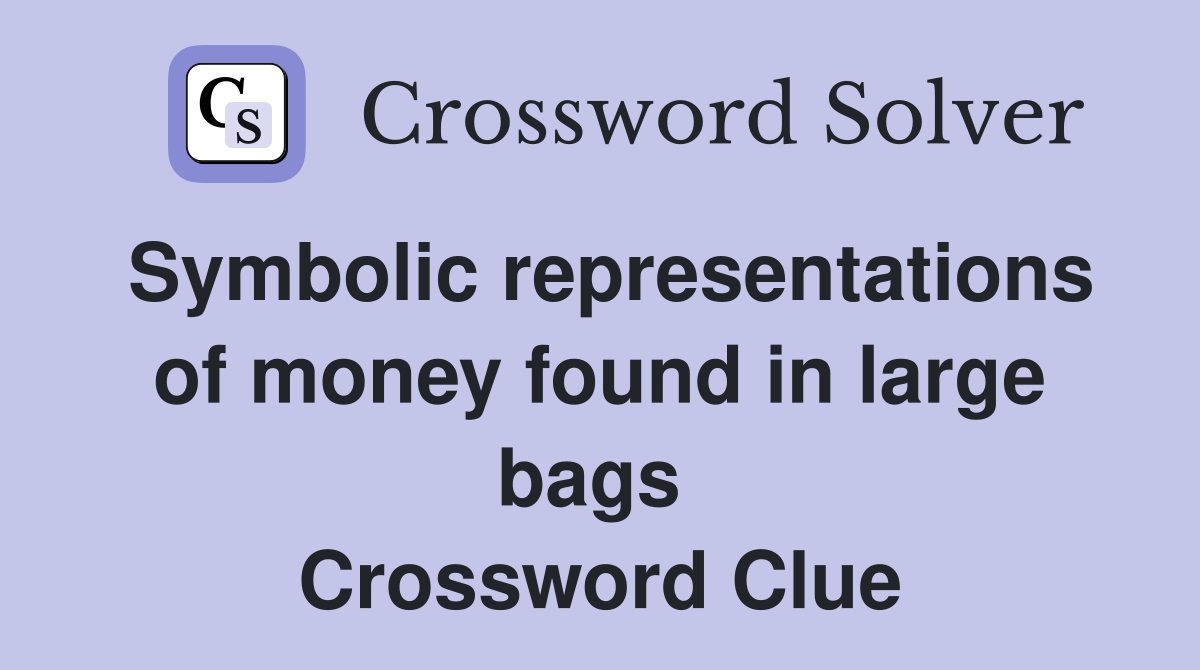 Symbolic representations of money found in large bags  Crossword Clue