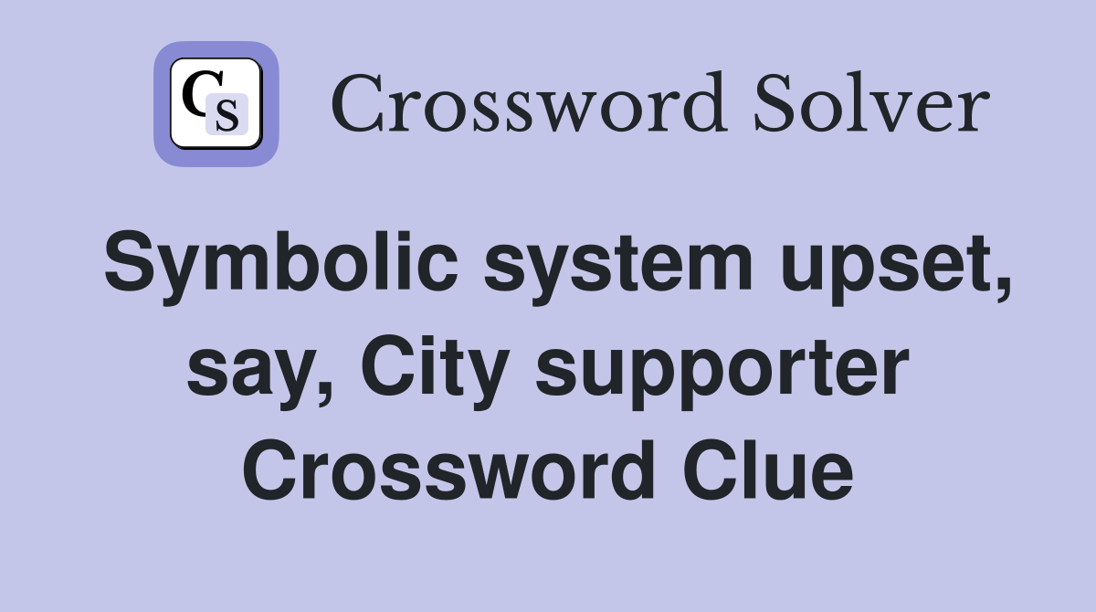Symbolic system upset, say, City supporter Crossword Clue