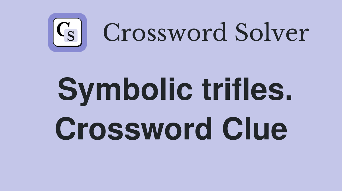 Symbolic trifles. Crossword Clue