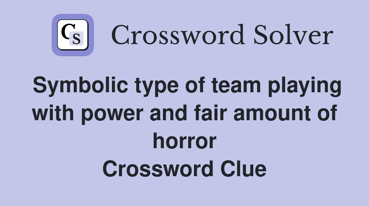 Symbolic type of team playing with power and fair amount of horror Crossword Clue