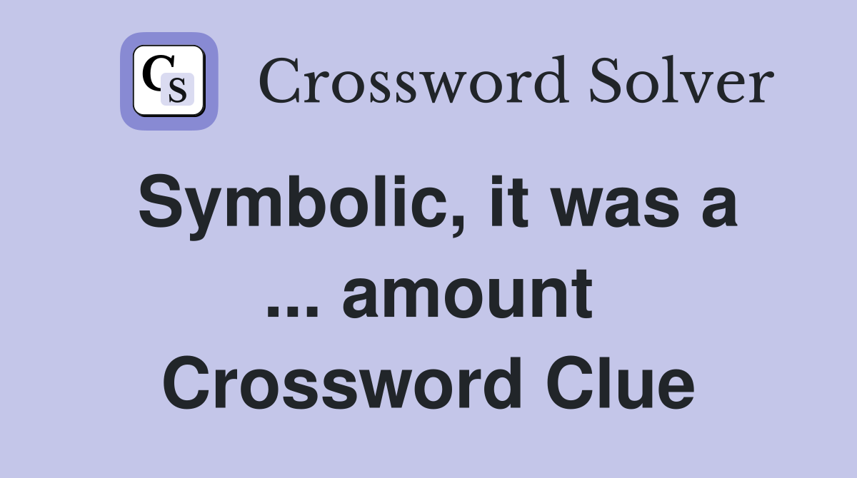 Symbolic, it was a ... amount Crossword Clue