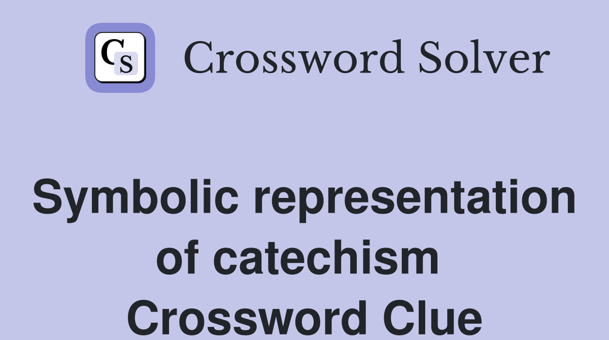 Symbolic representation of catechism  Crossword Clue