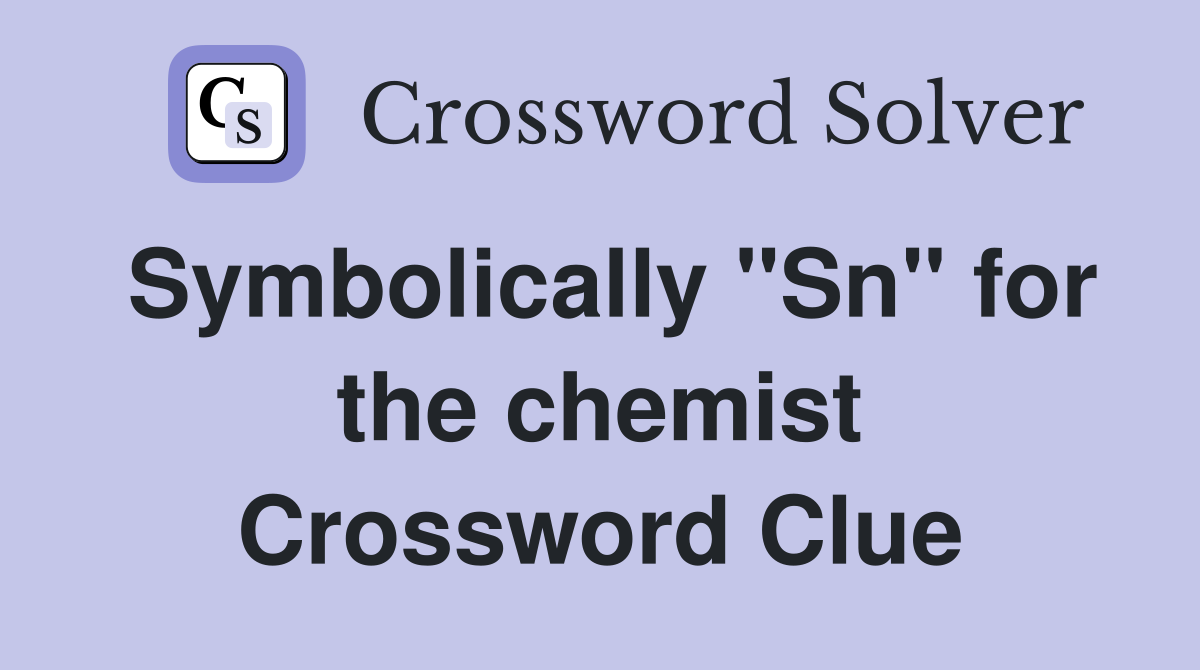 Symbolically "Sn" for the chemist Crossword Clue