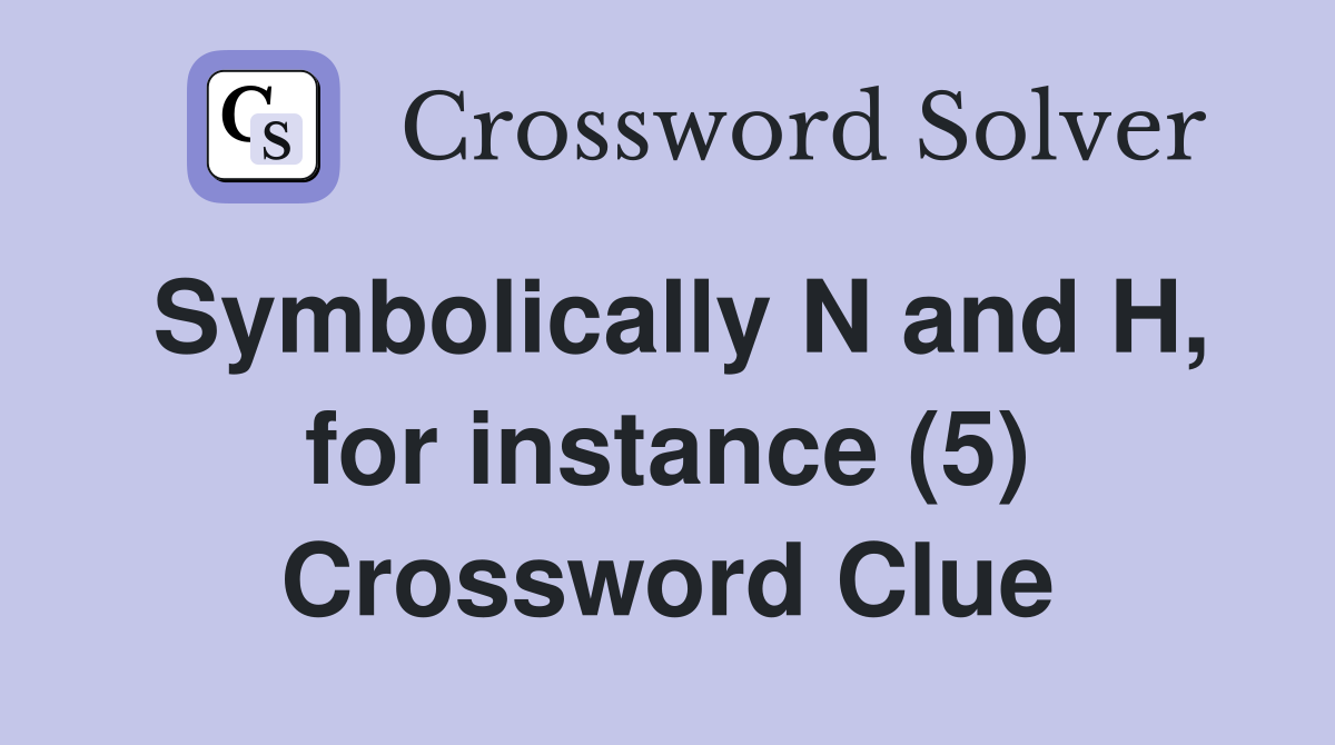 Symbolically N and H, for instance (5) Crossword Clue