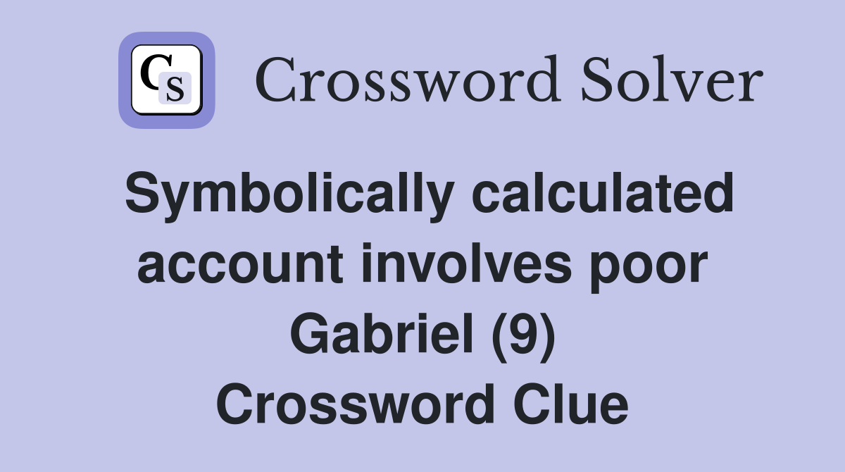 Symbolically calculated account involves poor Gabriel (9) Crossword Clue