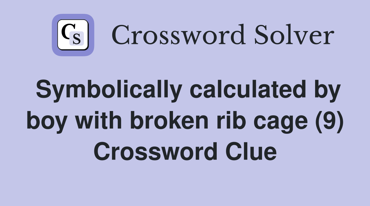 Symbolically calculated by boy with broken rib cage (9) Crossword Clue